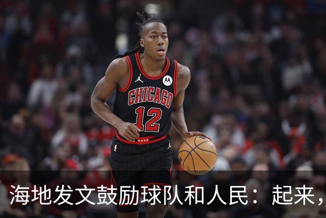 海地发文鼓励球队和人民：起来，人们！告诉祖先们，这一天到了！
